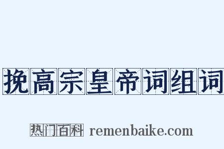 挽高宗皇帝词组词是什么意思的图片